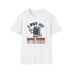 I Put My Book Down To Be Here T-Shirt