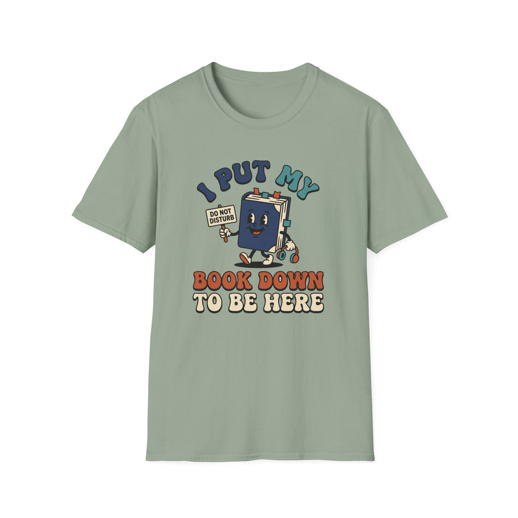 I Put My Book Down To Be Here T-Shirt