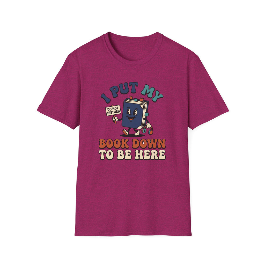 I Put My Book Down To Be Here T-Shirt
