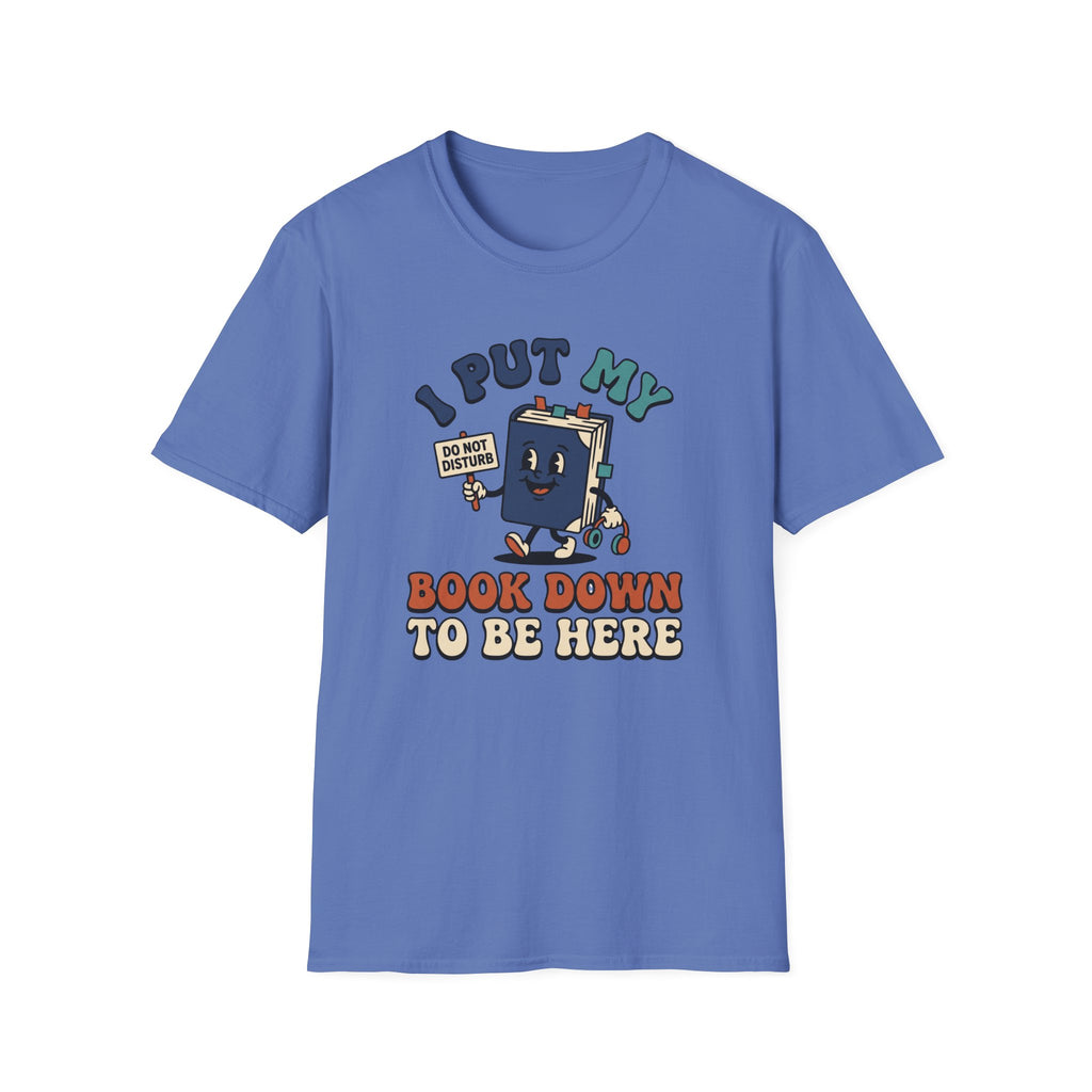 I Put My Book Down To Be Here T-Shirt